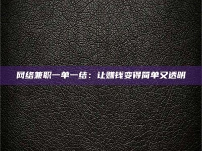 安达网络兼职一单一结：让赚钱变得简单又透明