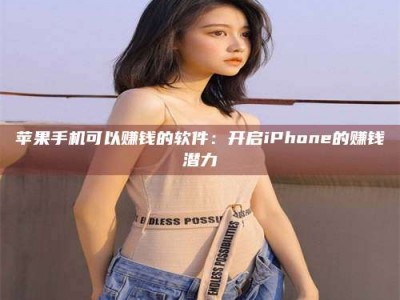 安达苹果手机可以赚钱的软件：开启iPhone的赚钱潜力