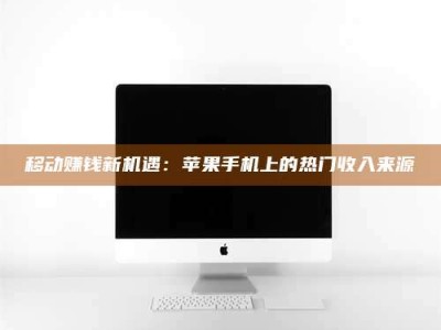 安达移动赚钱新机遇：苹果手机上的热门收入来源