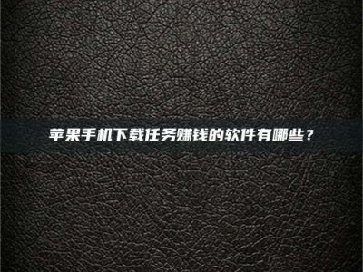 安达苹果手机下载任务赚钱的软件有哪些？